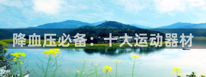 征途国际招商电话是多少：降血压必备：十大运动器材