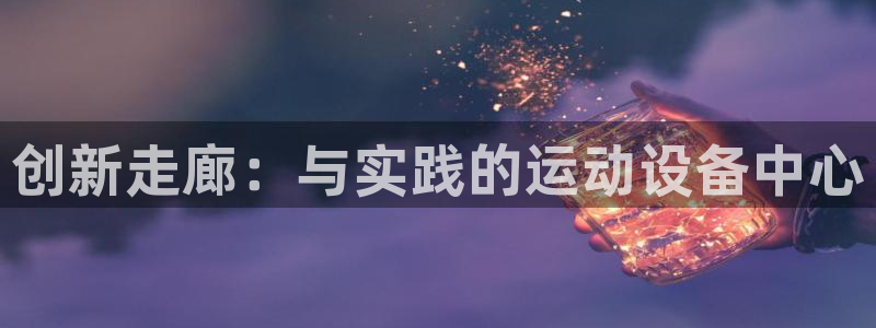 征途国际：创新走廊：与实践的运动设备中心